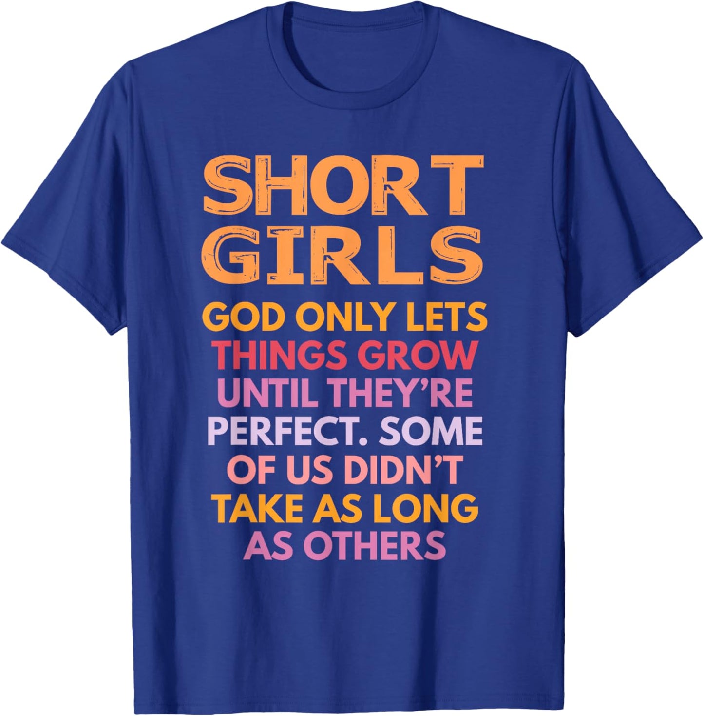 Short Girls God Only Lets Things Grow Until Perfect Funny T-Shirt - T-Shirt | Royal