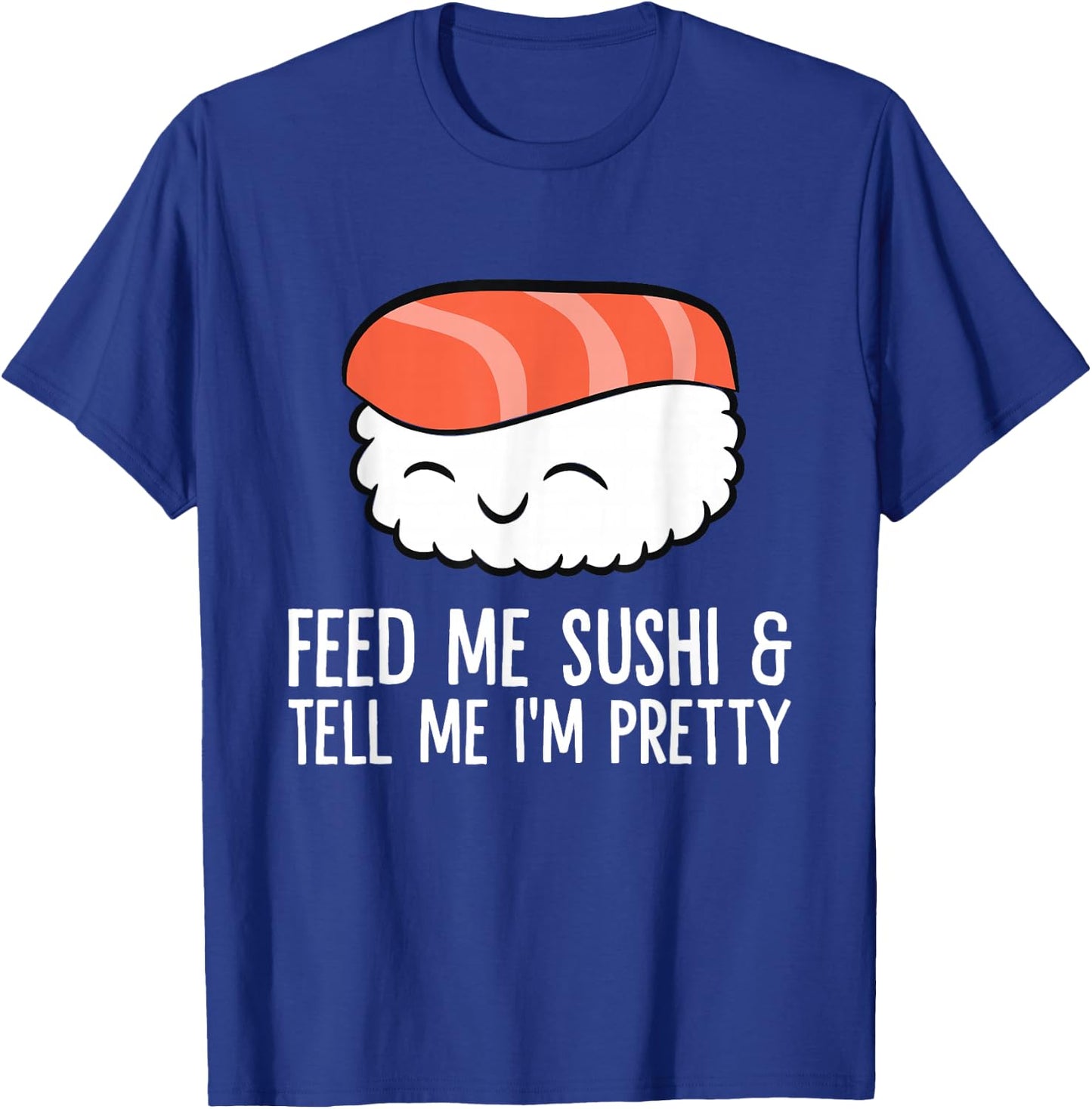 Kawaii Nigiri Sushi Feed Me Sushi And Tell Me I'm Pretty T-Shirt - T-Shirt | Royal