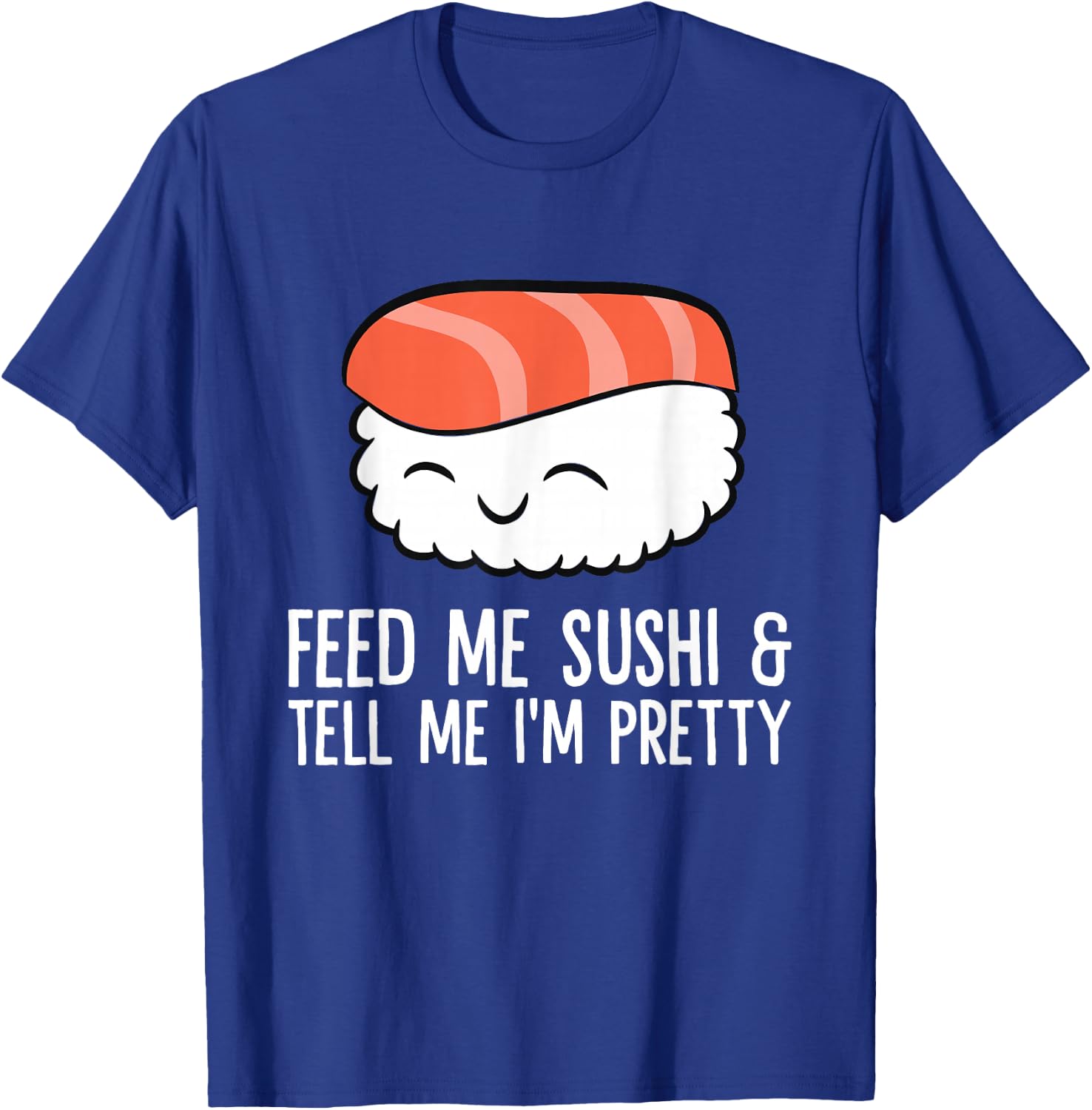 Kawaii Nigiri Sushi Feed Me Sushi And Tell Me I'm Pretty T-Shirt - T-Shirt | Royal