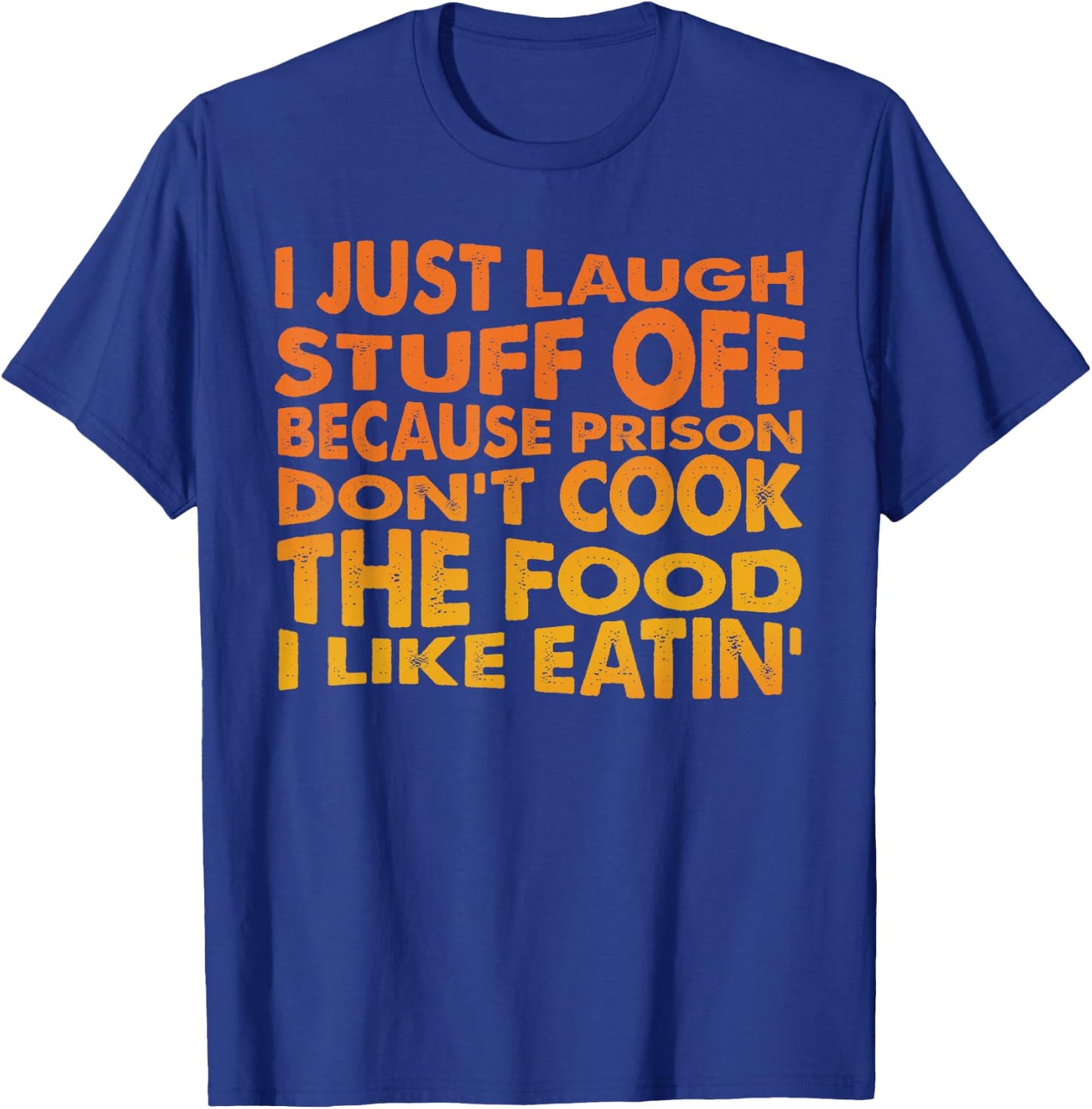 Just Laugh Stuff Off Because Prison Don't Cook The Food T-Shirt - T-Shirt | Royal