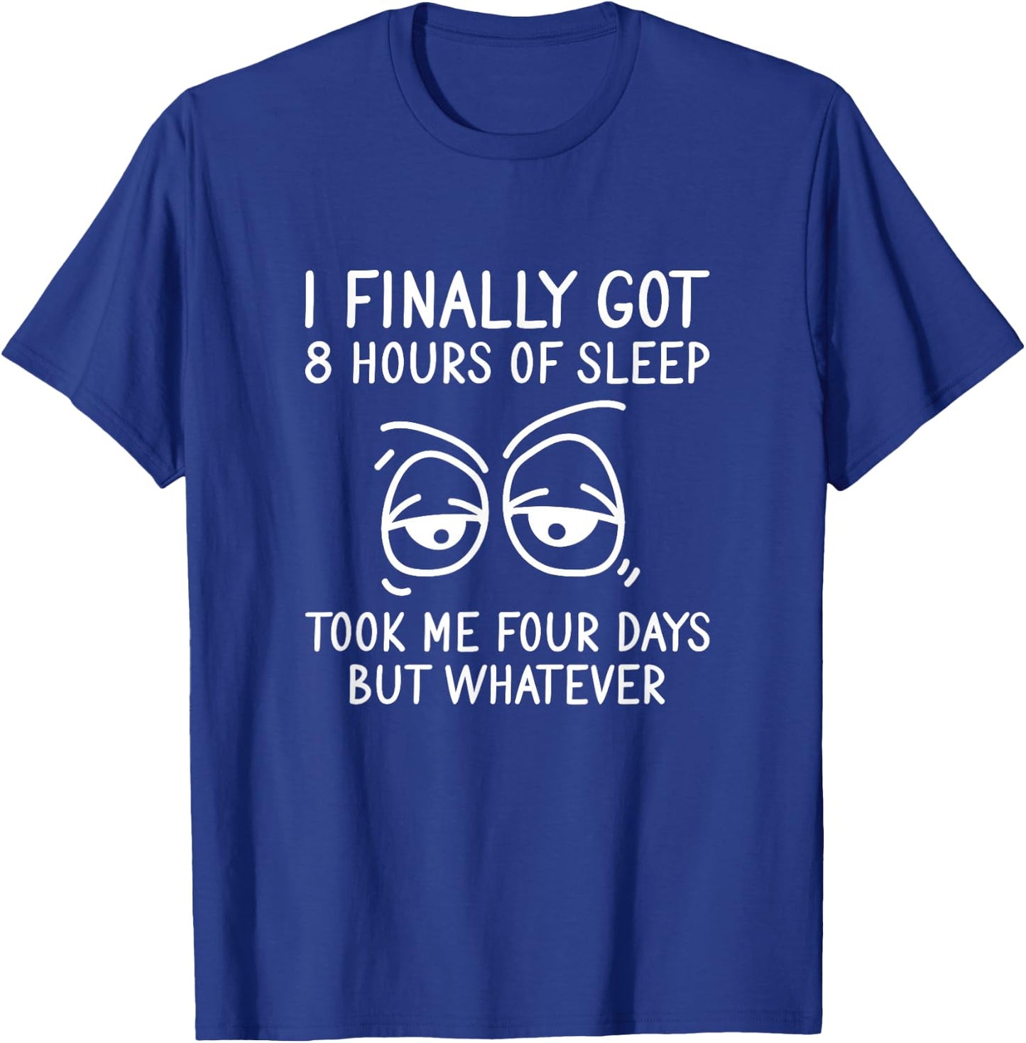 I Finally Got 8 Hours Of Sleep Took Me Four Days Sleeping T-Shirt - T-Shirt | Royal