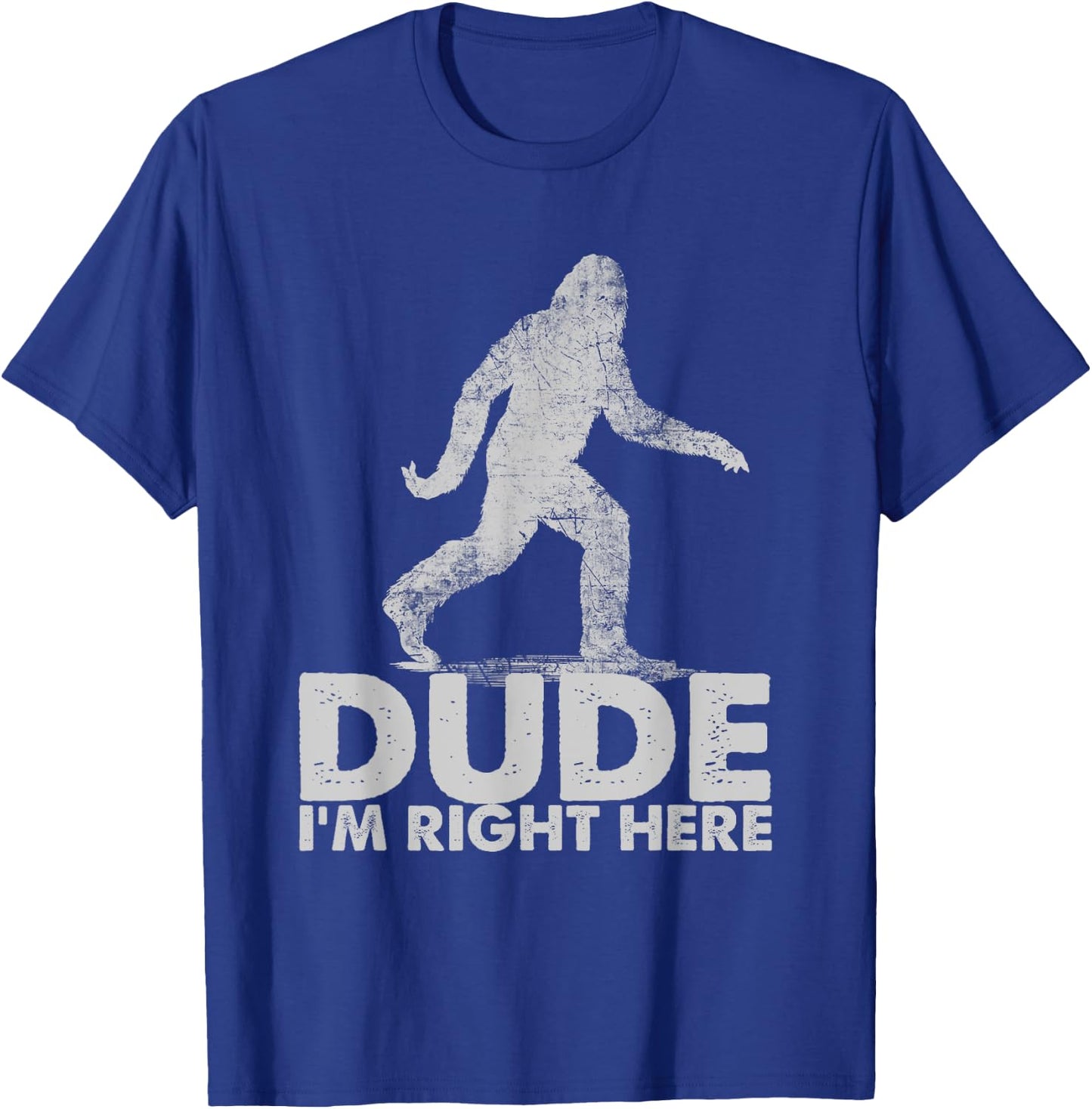 Dude I'm Right Here Funny Sasquatch Bigfoot Ape Art Animal T-Shirt - T-Shirt | Royal