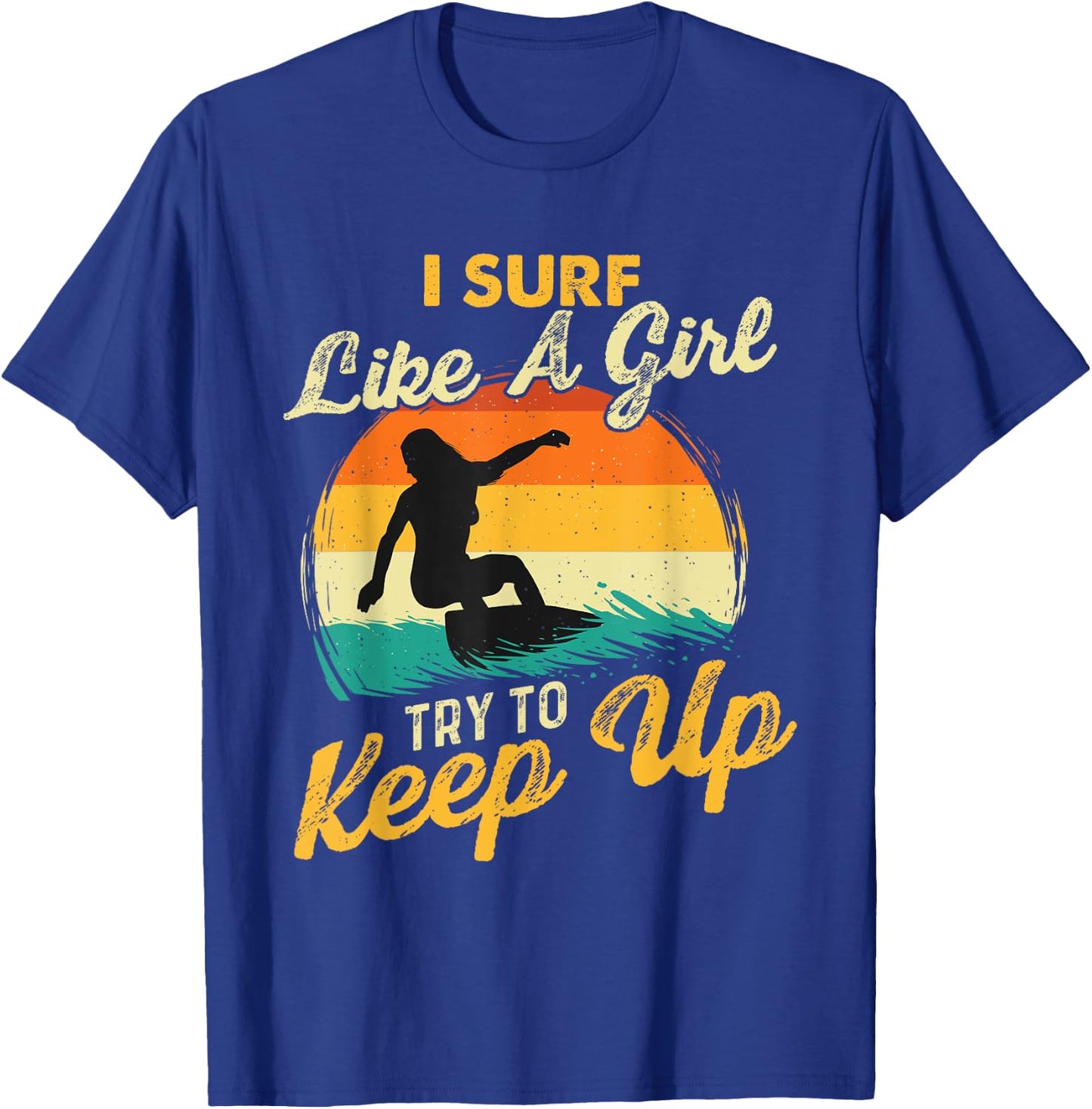 I Surf Like A Girl Try To Keep Up - Surfboarder Surfboarding T-Shirt - T-Shirt | Royal