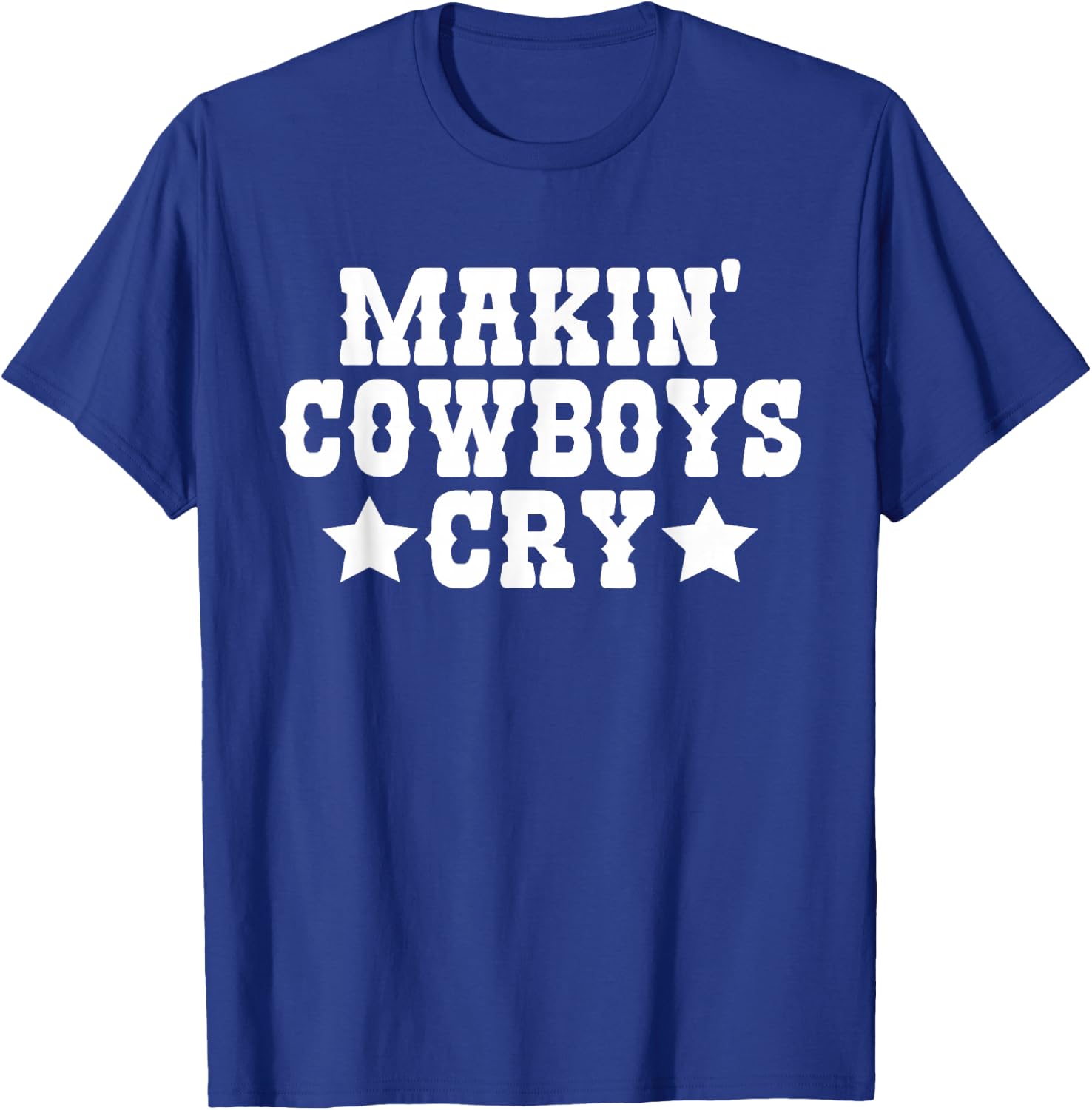 Makin Cowboys Cry Funny Cowgirl Western Rodeo T-Shirt - T-Shirt | Royal
