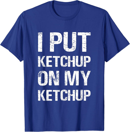 I Put Ketchup On My Ketchup Funny Food Lover Humor T-Shirt - T-Shirt | Royal
