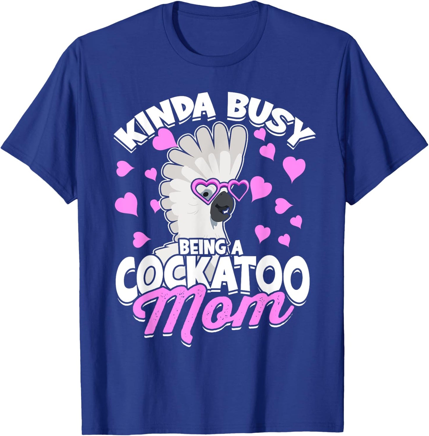 Kinda Busy Being A Cockatoo Mom Parrot Pet Umbrella Cockatoo T-Shirt - T-Shirt | Royal