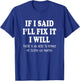 If I said I'll Fix I will sarcastic Quote Mechanic Handyman T-Shirt - T-Shirt | Royal