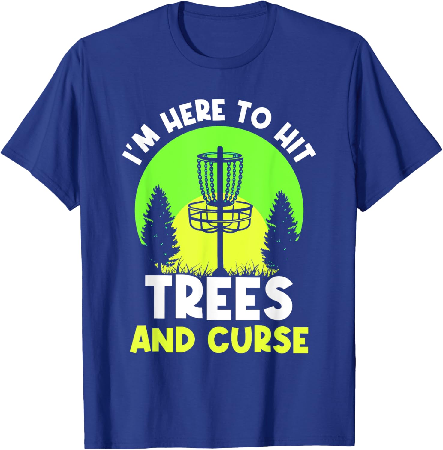 I'm Here To Hit Trees And Curse Disc Golf Discs Golfing T-Shirt - T-Shirt | Royal