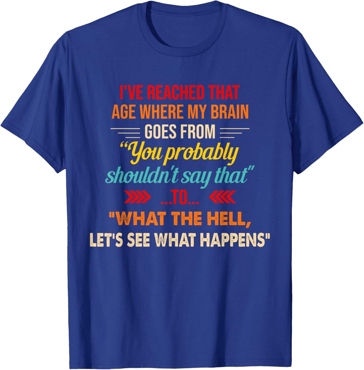 I've Reached That Age Where My Brain Goes From You Probably T-Shirt - T-Shirt | Royal