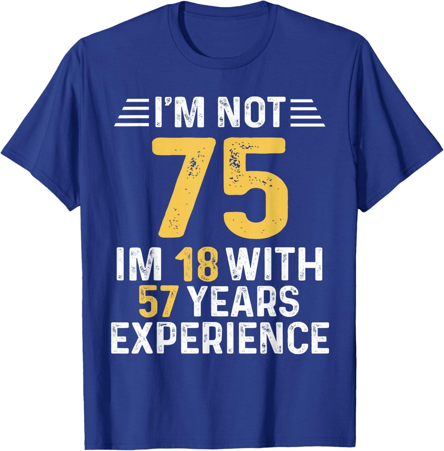 I'm Not 75 I'm 18 With 57 Years of Experience Best B-Day T-Shirt - T-Shirt | Royal