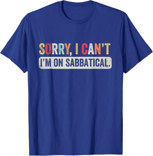 Sorry I cant I'm on Sabbatical T-Shirt - T-Shirt | Royal