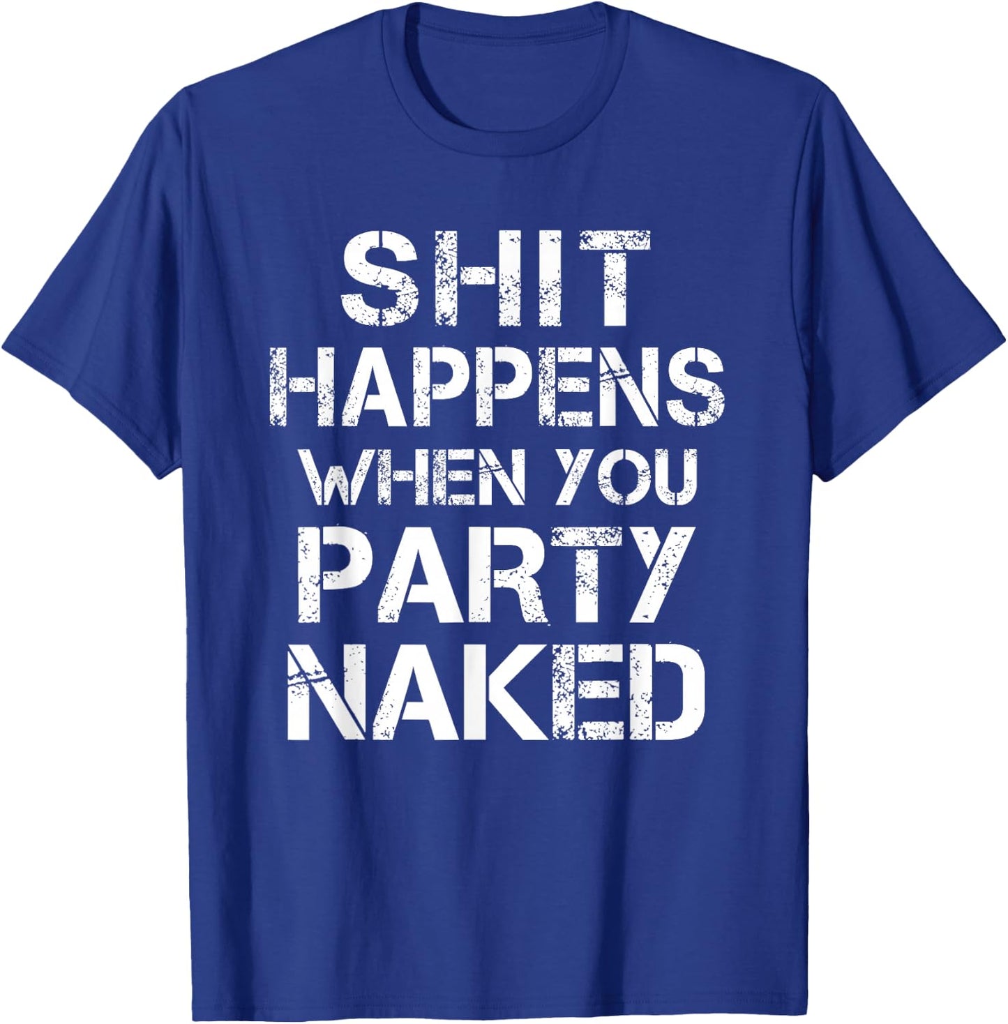Shit Happens When You Party Naked Day Drinking Inappropriate T-Shirt - T-Shirt | Royal