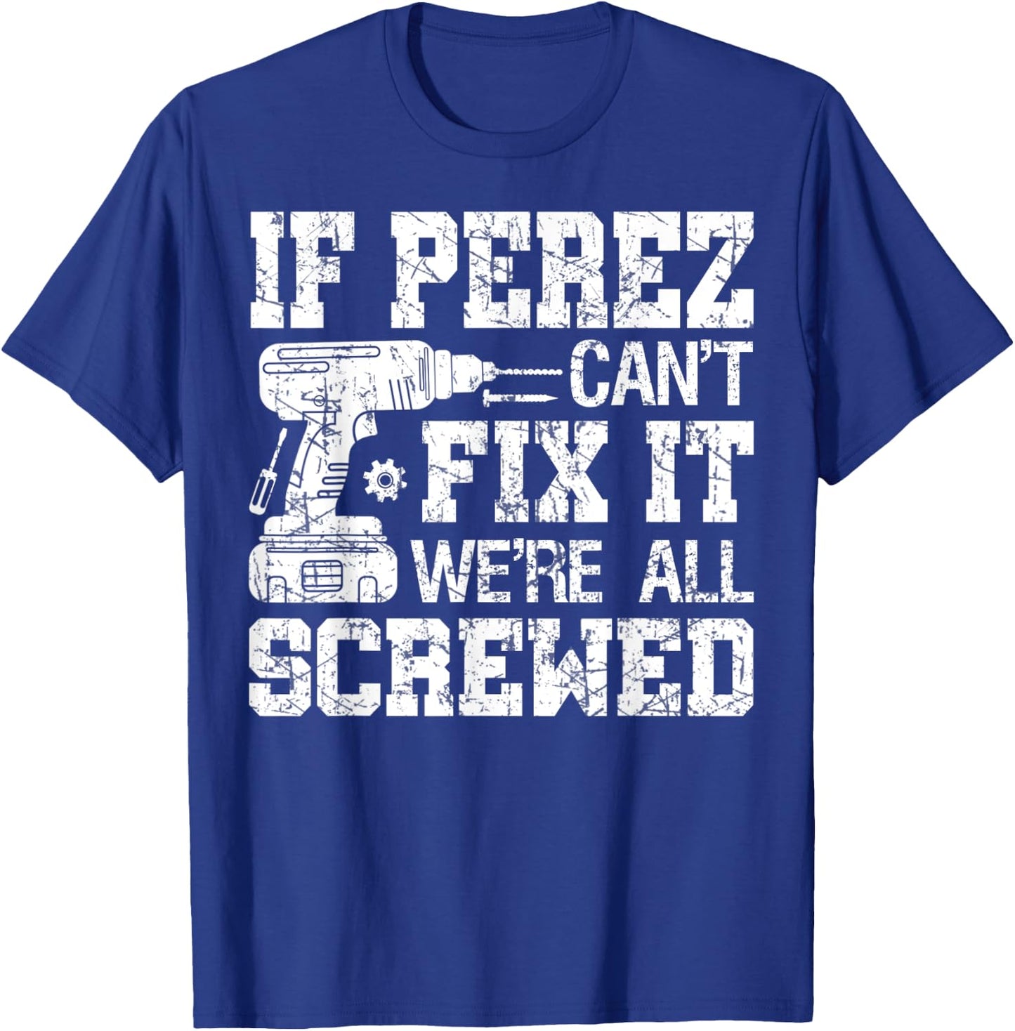 If Perez Can't Fix it We're All Screwed Funny Fathers Day T-Shirt - T-Shirt | Royal