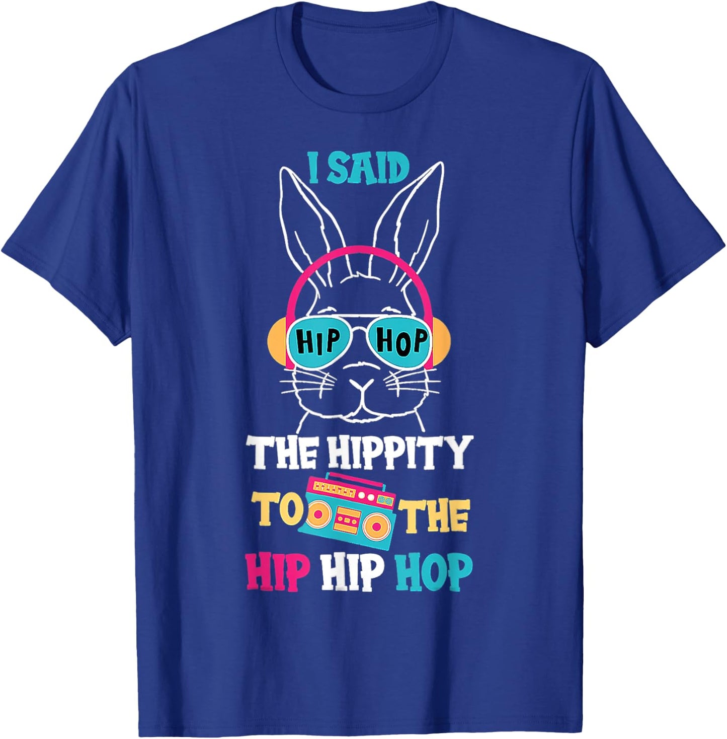 I Said Hip The Hippity To Hop Hip Hop Bunny Funny Easter Day T-Shirt - T-Shirt | Royal
