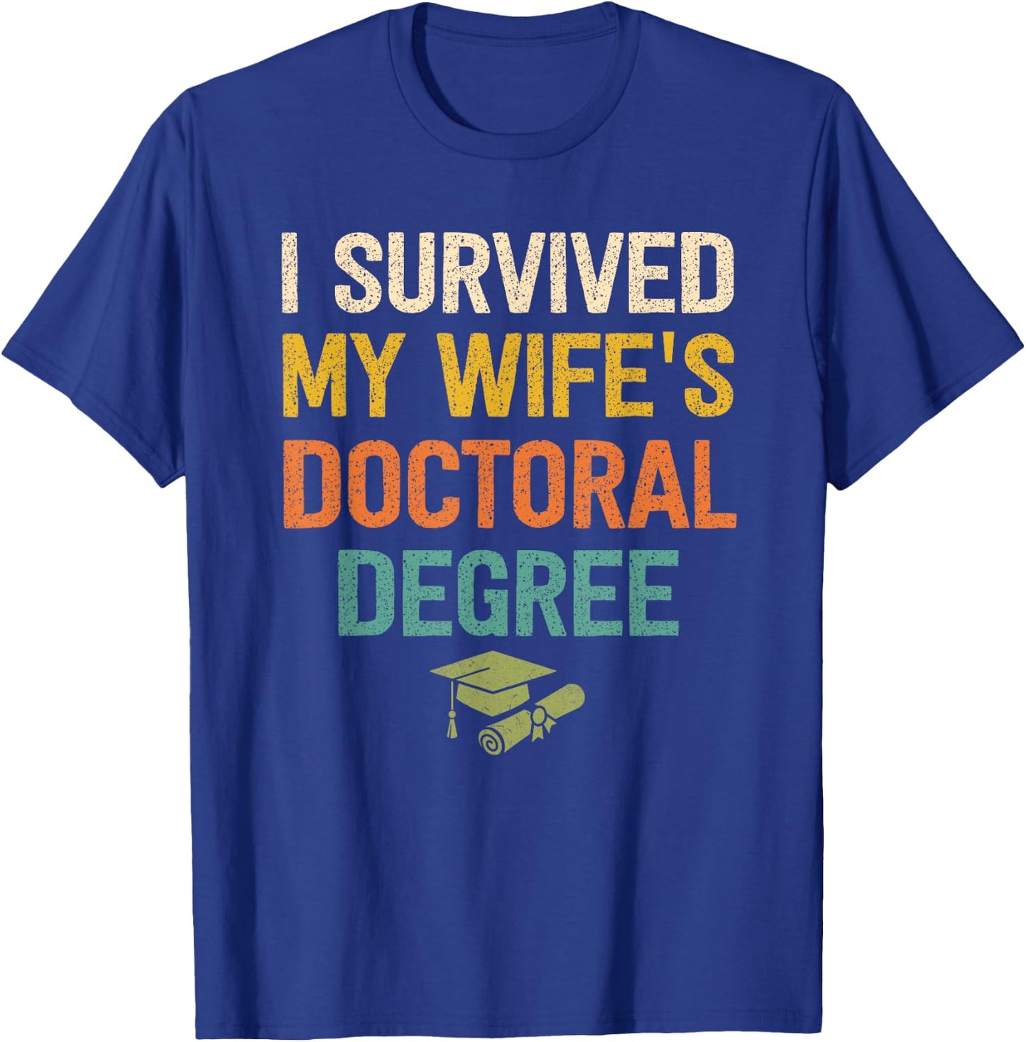 I Survived My Wifes Doctoral Degree Doctorate Graduation T-Shirt - T-Shirt | Royal