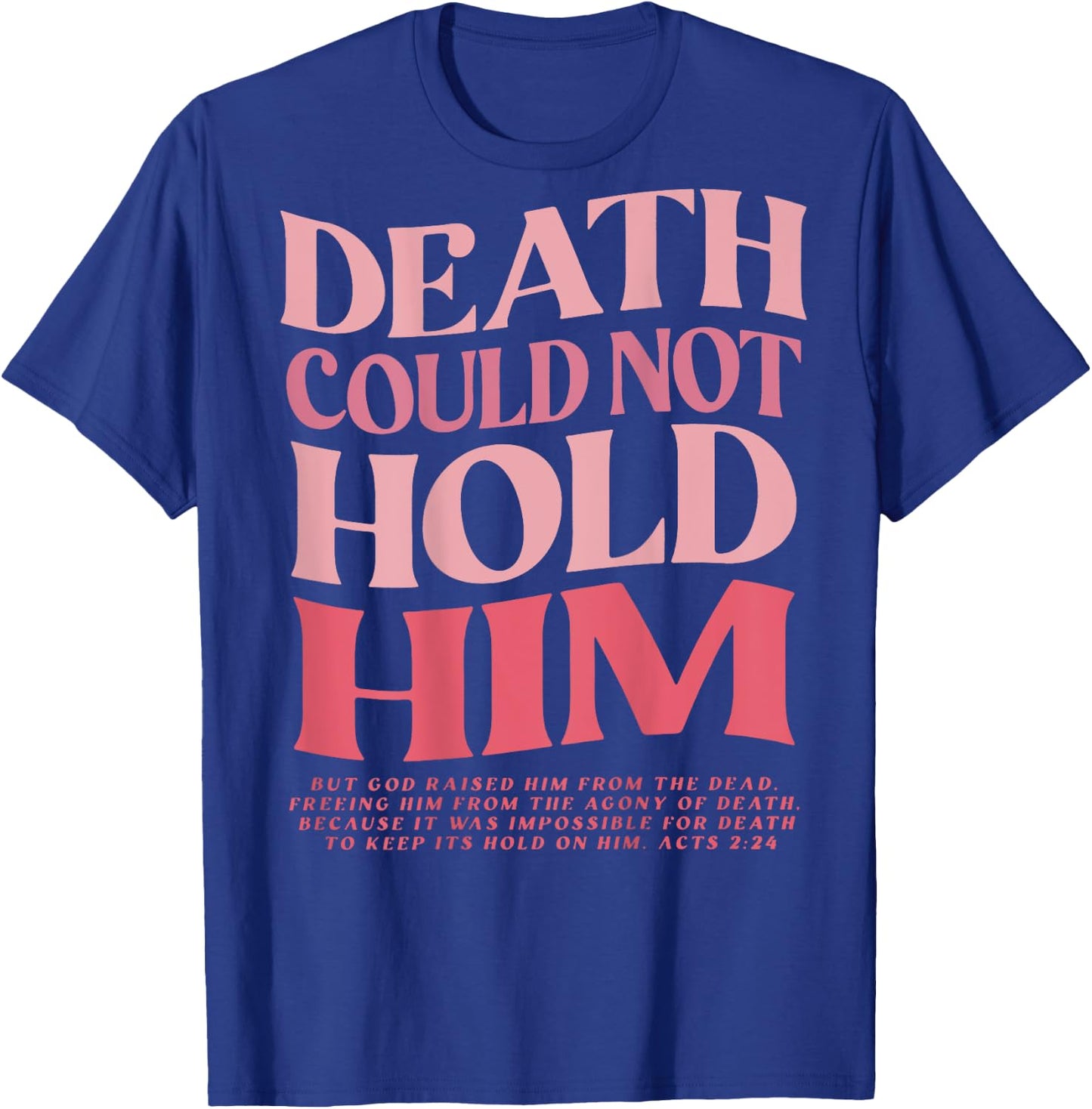 Death Could Not Hold Him But God Raised Him (On Back) T-Shirt - T-Shirt | Royal
