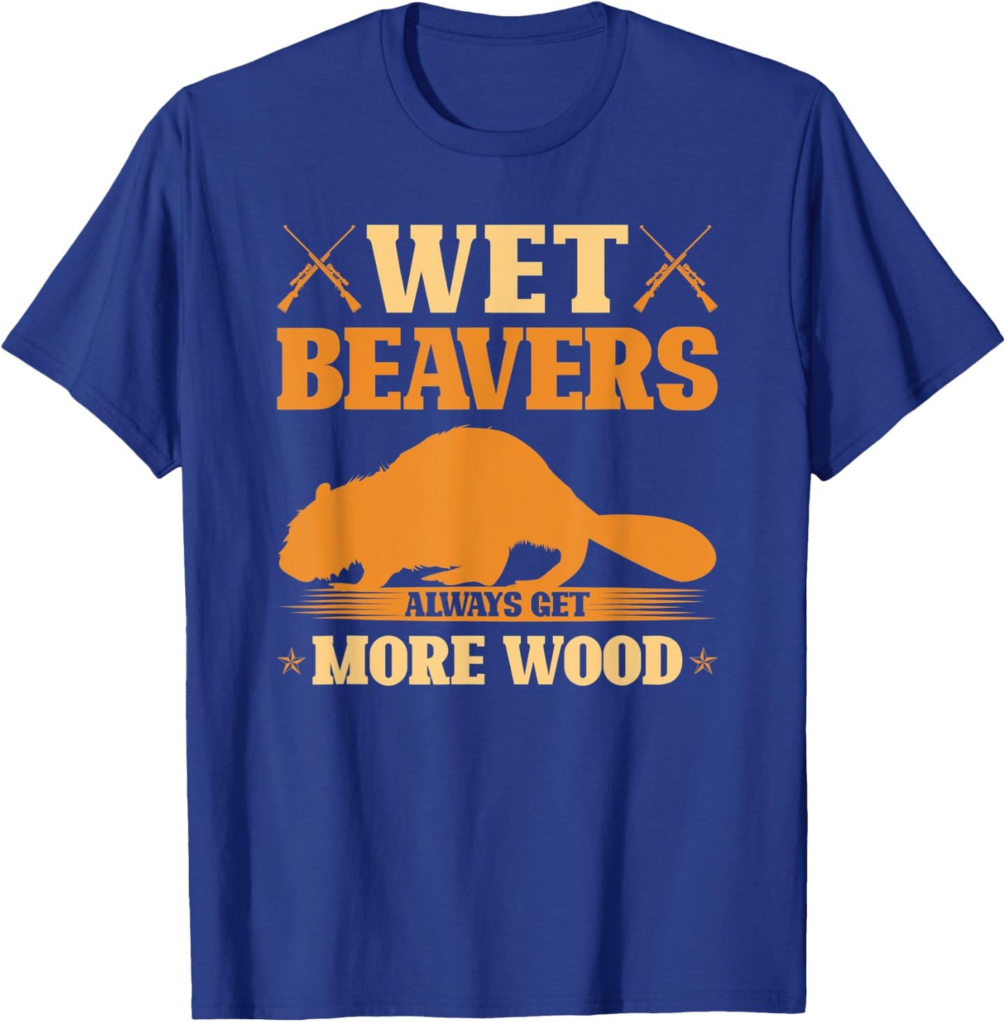 Wet Beavers Always Get More Wood, Adult Joke Beaver Hunter T-Shirt - T-Shirt | Royal