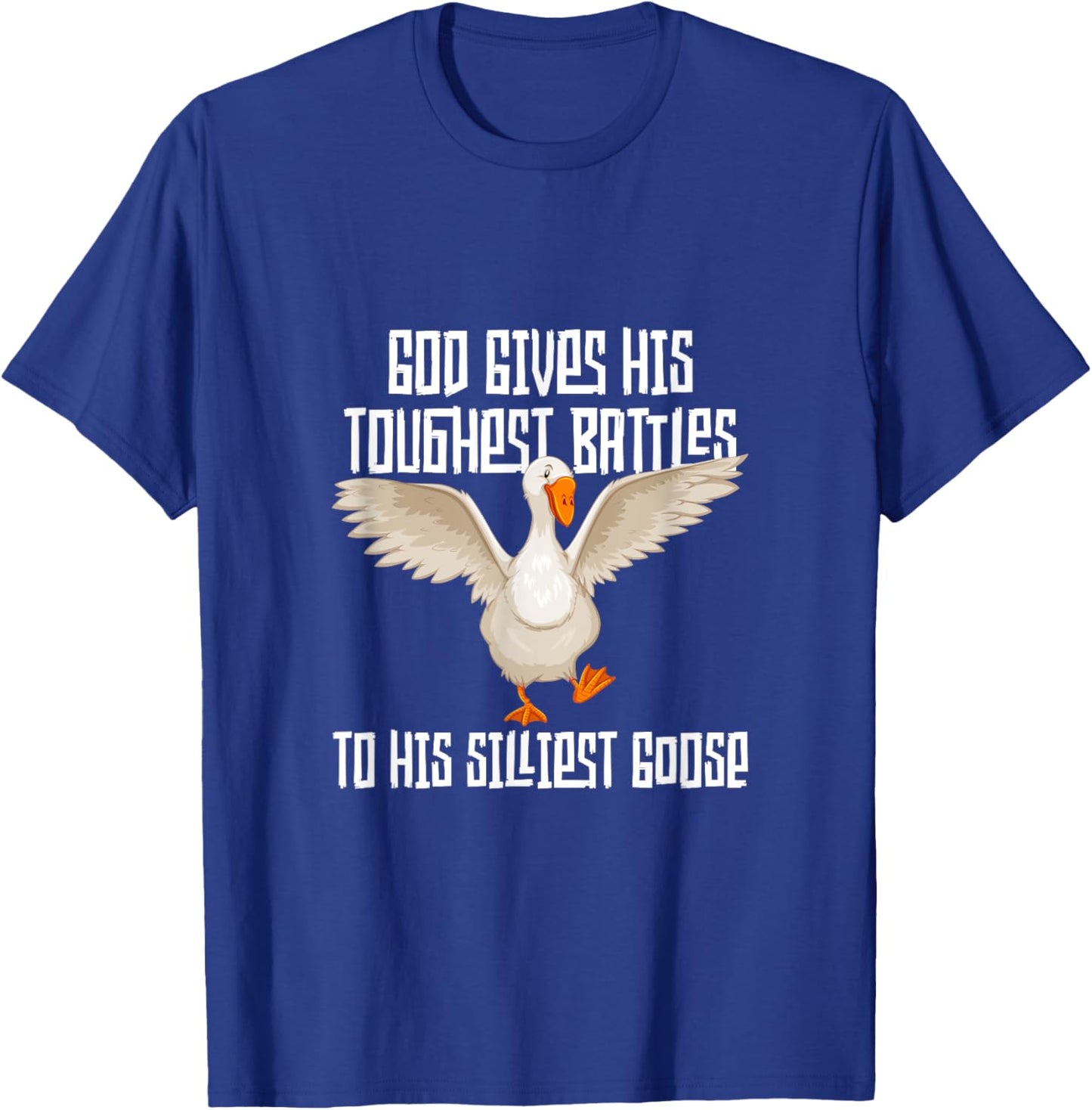 God Gives His Toughest Battles to His Silliest Goose T-Shirt - T-Shirt | Royal