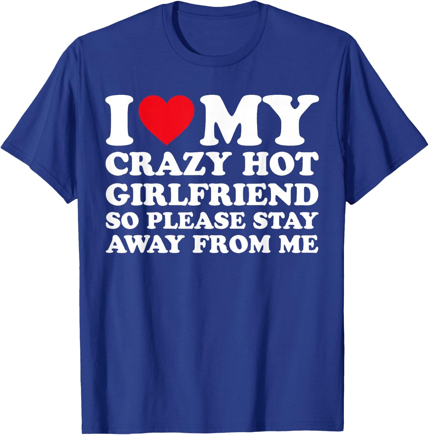 I Love My Hot Crazy Girlfriend So Please Stay Away from Me T-Shirt - T-Shirt | Royal