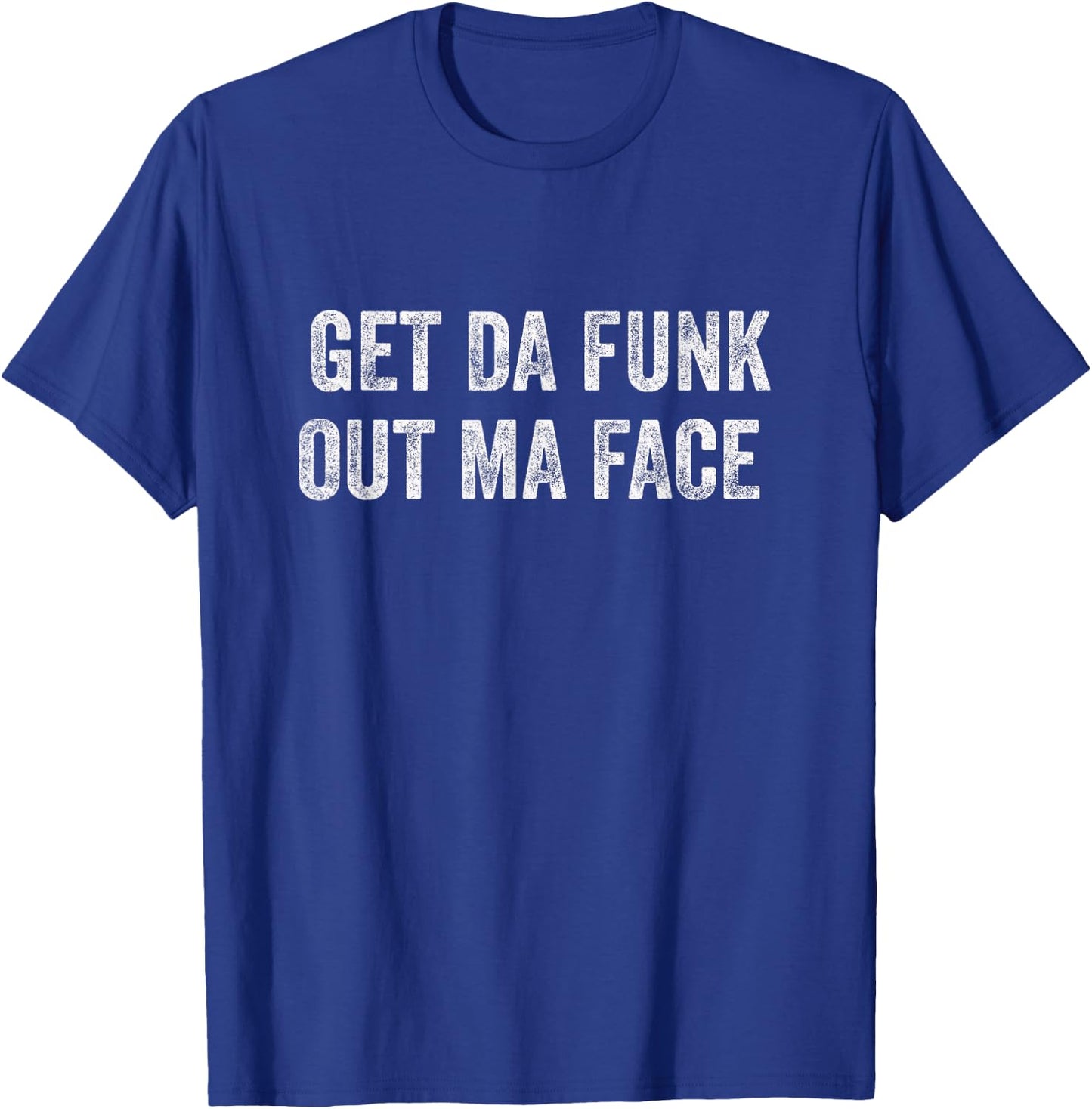 Get Da Funk Out Ma Face T-Shirt - T-Shirt | Royal