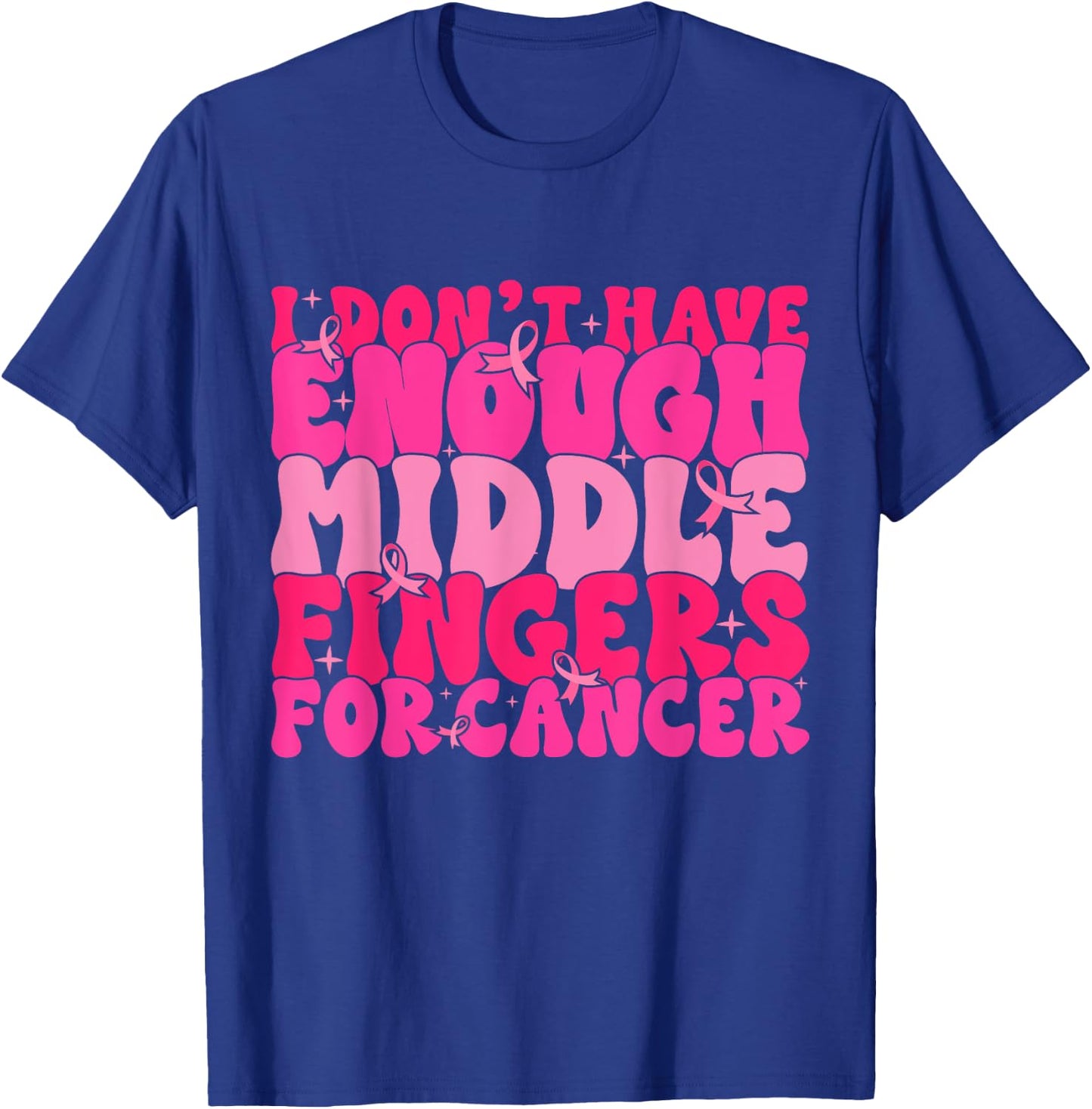 I Dont Have Enough Middle Fingers For Cancer F Breast Cancer T-Shirt - T-Shirt | Royal