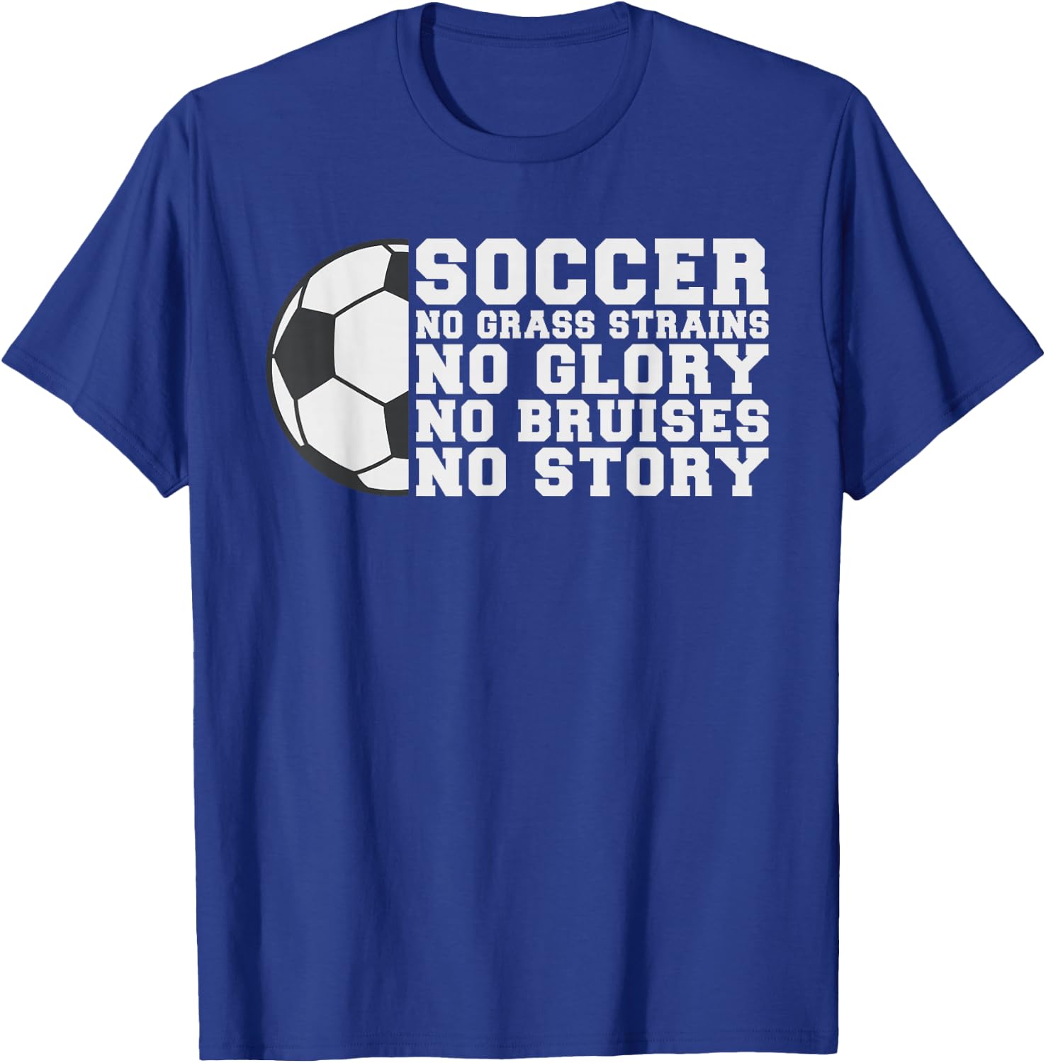 Soccer no Grass strains no Glory no Bruises no Story Soccer T-Shirt - T-Shirt | Royal