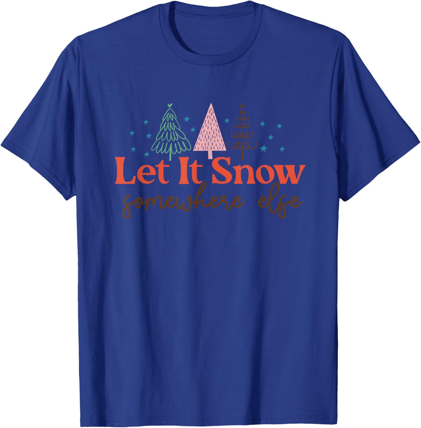 Let It Snow Somewhere Else Christmas Xmas Men Women T-Shirt - T-Shirt | Royal