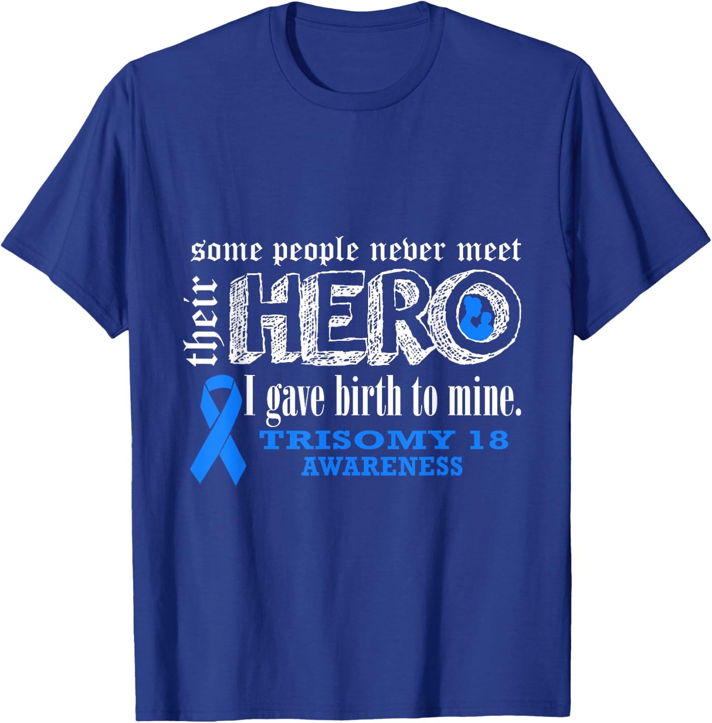 Trisomy 18 Awareness Warrior's Mom I gave Birth To Mine Hero T-Shirt - T-Shirt | Royal