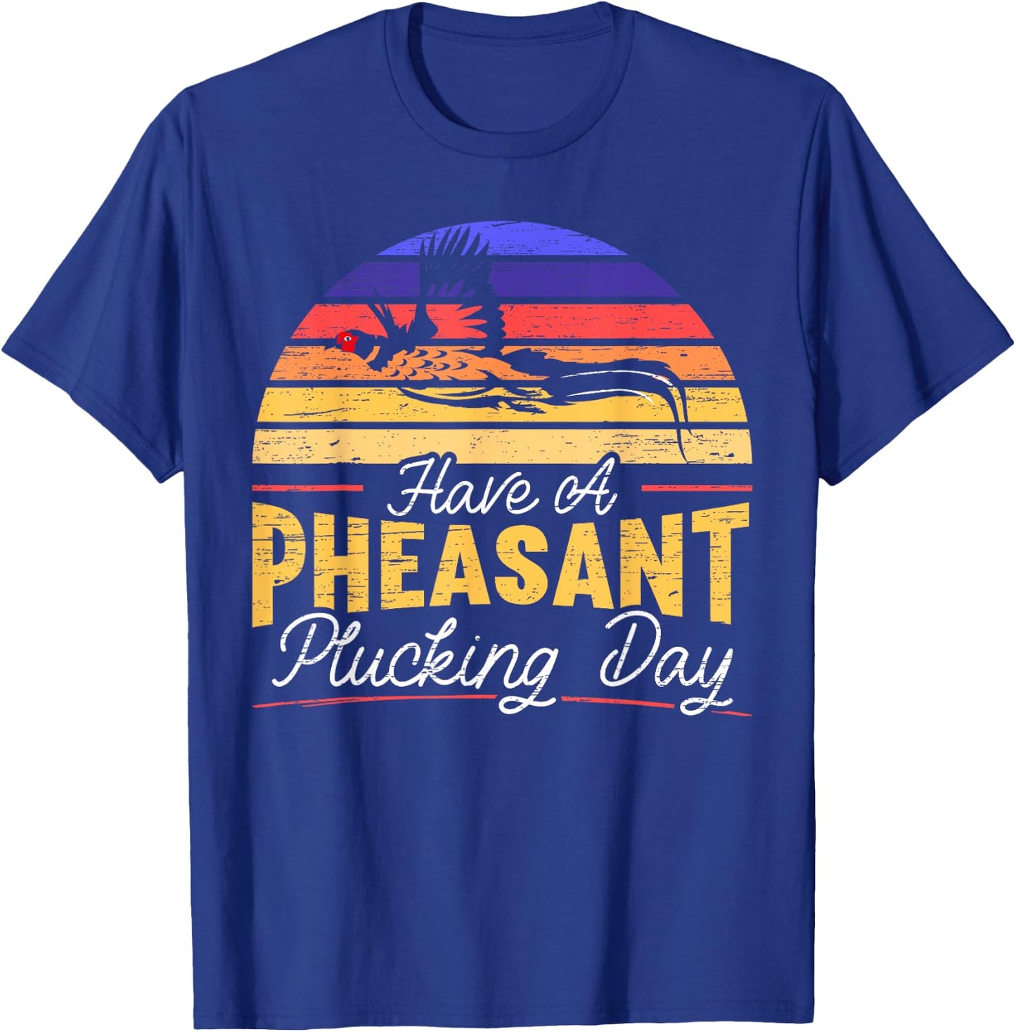 Have A Pheasant Plucking Day Pheasant Hunting T-Shirt - T-Shirt | Royal