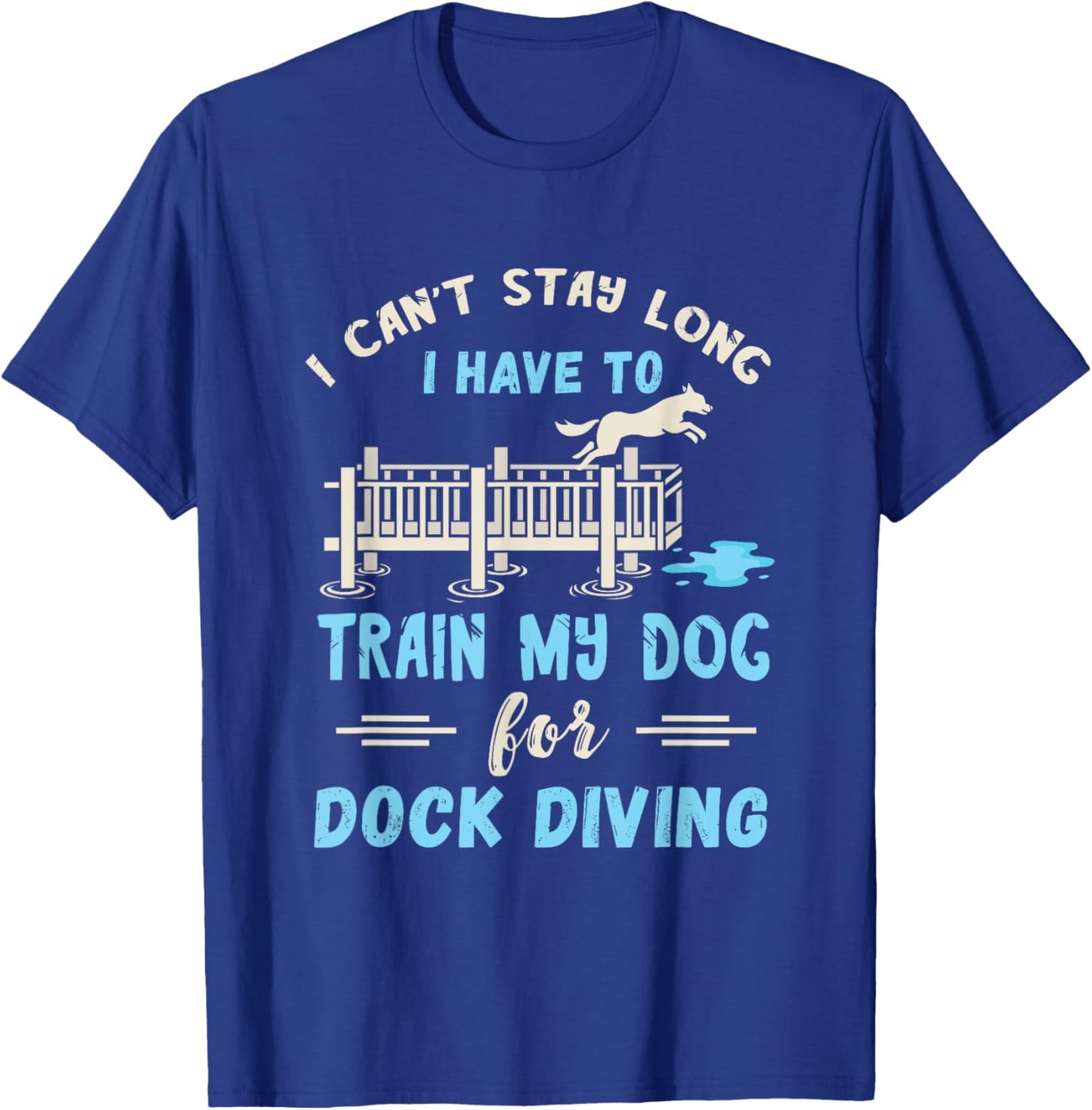 Dock Diving I Can't Stay Long Dog Dock Diving Dog Jumping T-Shirt - T-Shirt | Royal