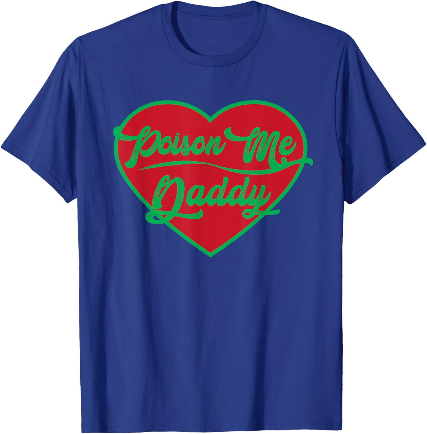 Poison Me Daddy | Valentines Candy Heart T-Shirt - T-Shirt | Royal