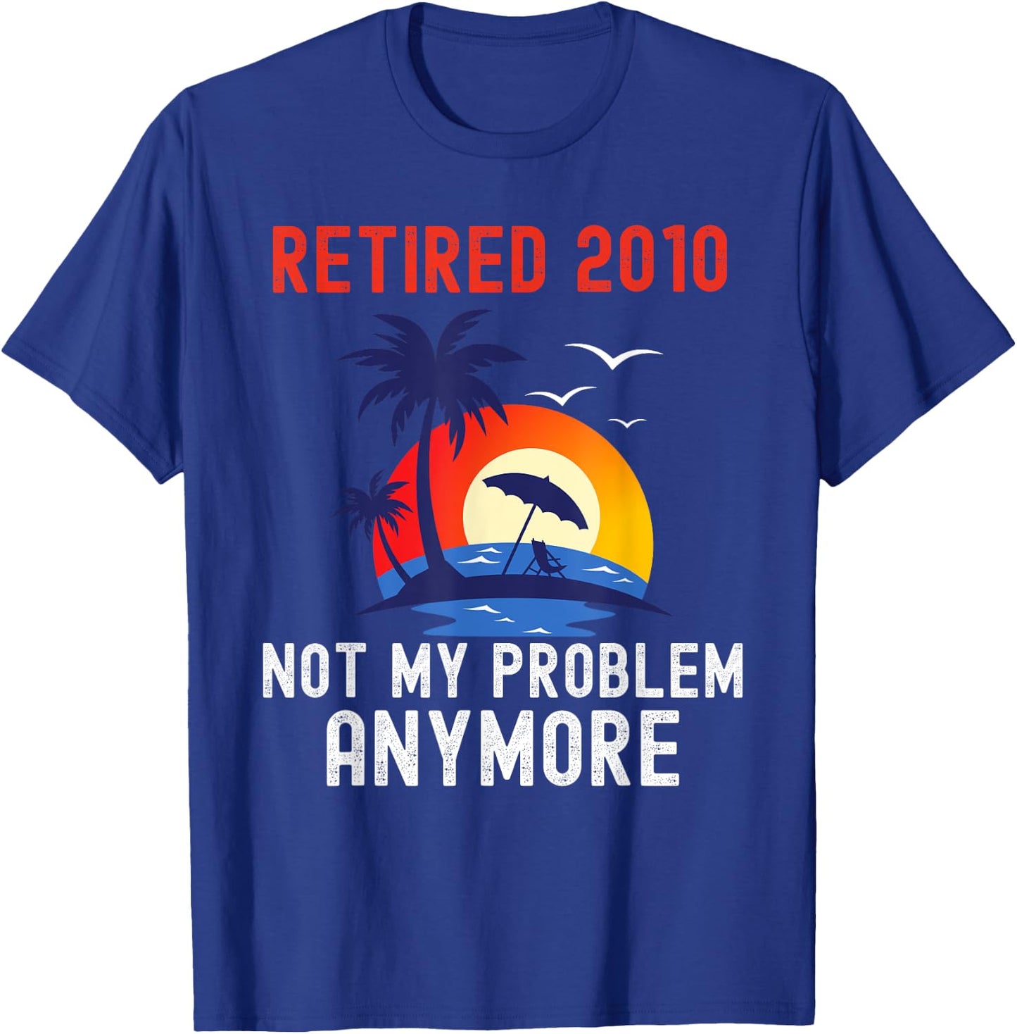 Retired 2010 Not My Problem Anymore Retro Funny Retirement T-Shirt - T-Shirt | Royal