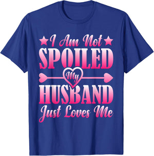 I Am Not Spoiled, My Husband Just Loves Me T-Shirt - T-Shirt | Royal