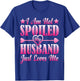 I Am Not Spoiled, My Husband Just Loves Me T-Shirt - T-Shirt | Royal