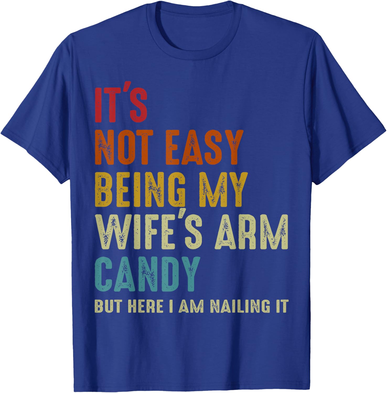 It's Not Easy Being My Wife's Arm Candy but here i am nailin T-Shirt - T-Shirt | Royal