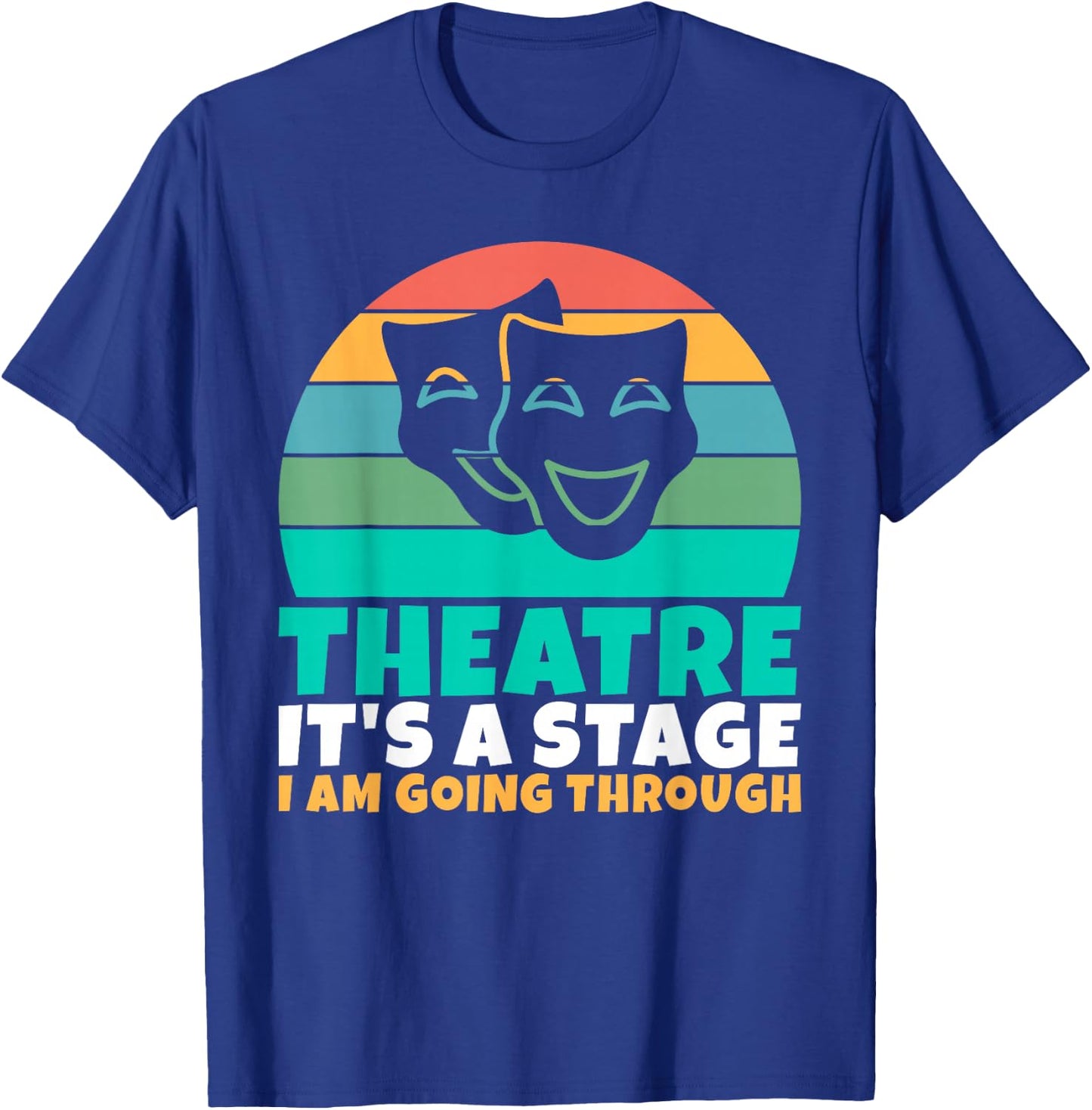 Theatre its a Stage i am going through Theater T-Shirt - T-Shirt | Royal