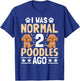 I was normal 2 Poodles ago - Pet Dog Breed Pet Paw Men Women Girls Kids T-Shirt - T-Shirt | Royal