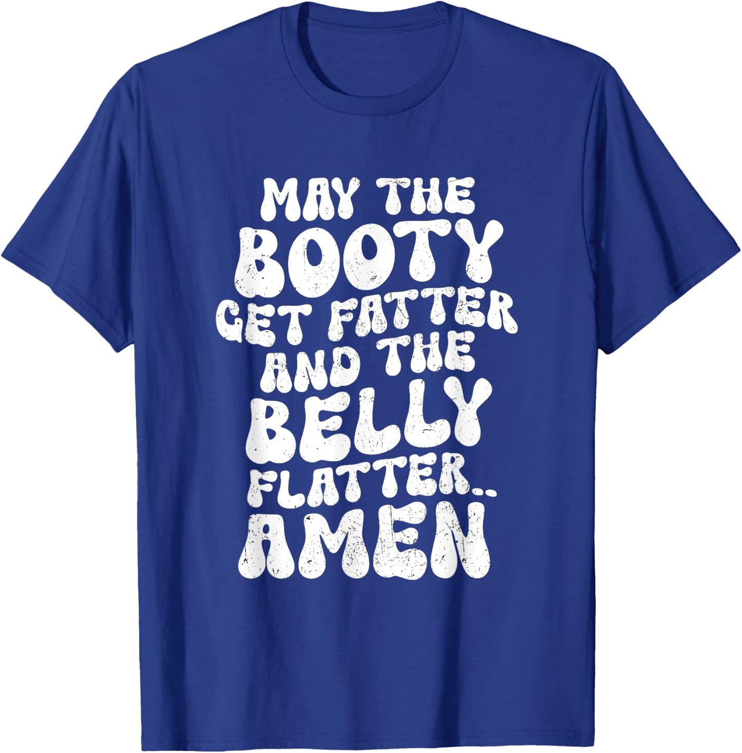 May The Booty Get Fatter And The Belly Flatter Funny Gym T-Shirt - T-Shirt | Royal