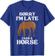 Sorry I'M Late I Saw A Horse T-Shirt - T-Shirt | Royal
