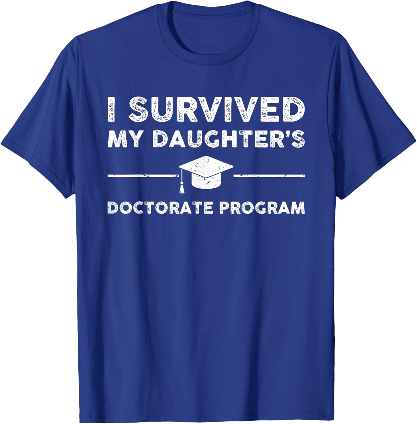 I survived MY Daughter's Doctorate Program Funny PhD Father T-Shirt - T-Shirt | Royal