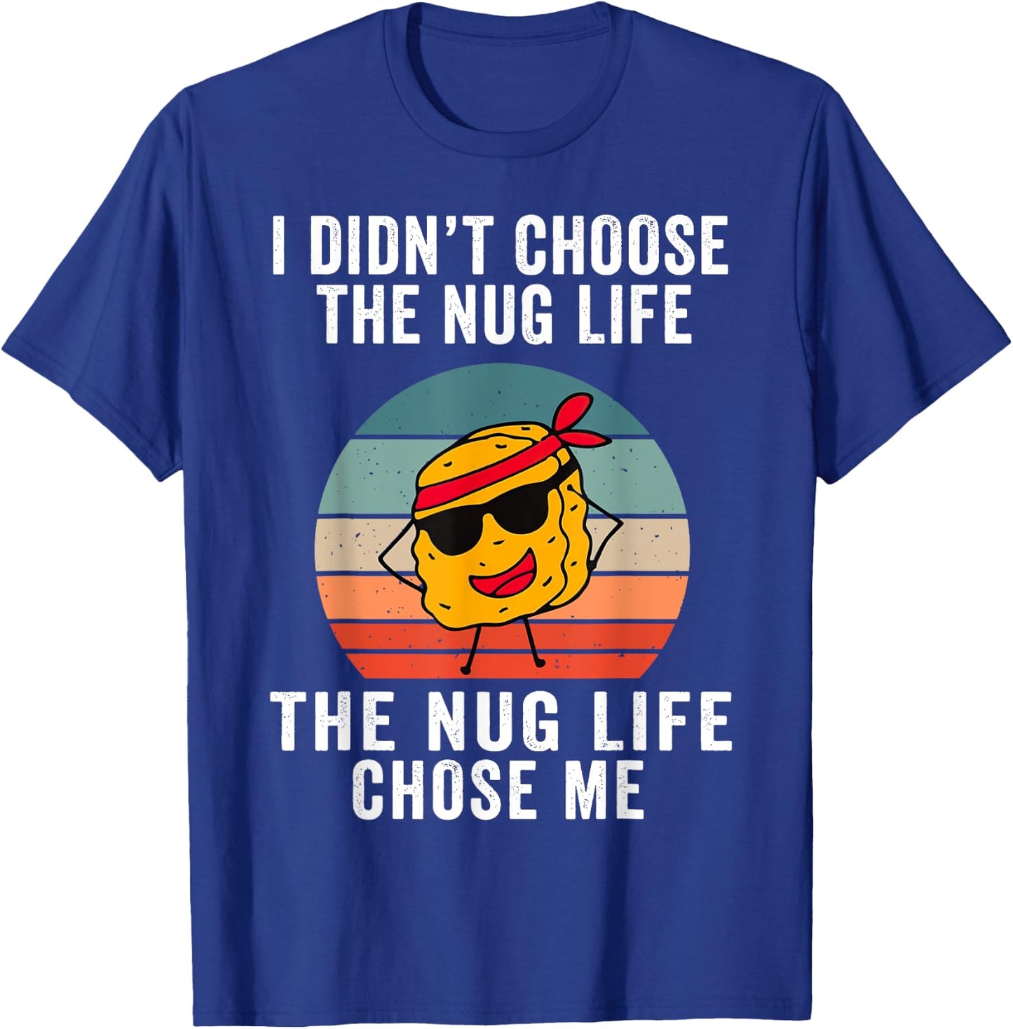 I Didn't Choose The Nug Life, The Nug Life Chose Me T-Shirt - T-Shirt | Royal