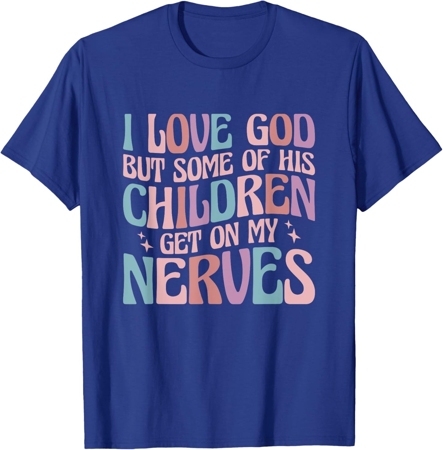 I love God But Some of His Children Get On My Nerves T-Shirt - T-Shirt | Royal