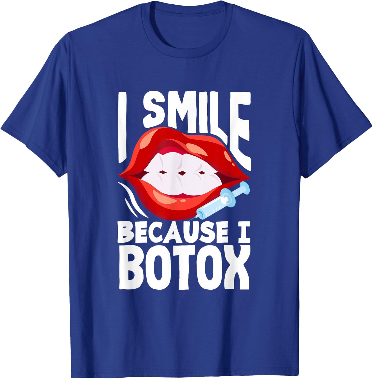 Lip Filler I Smile Because I Botox Funny Lip Augmentation T-Shirt - T-Shirt | Royal