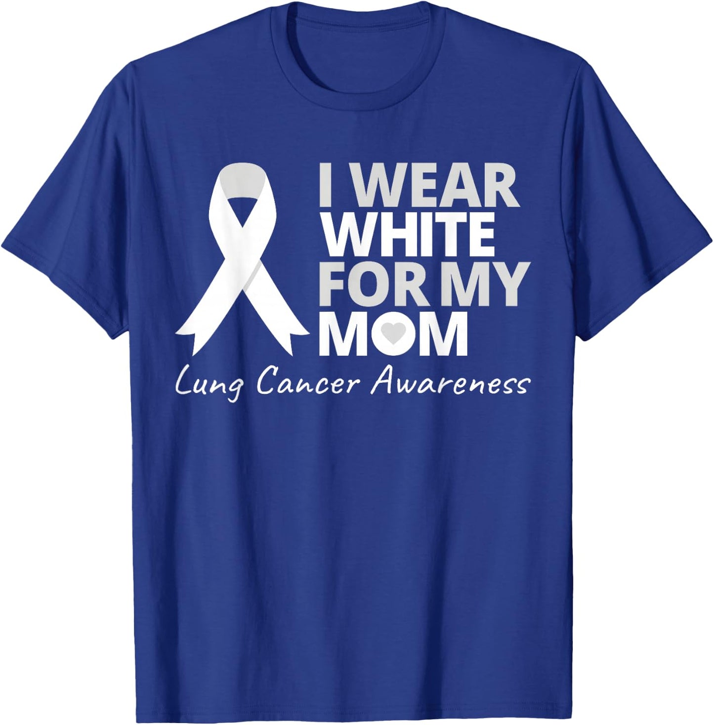 I Wear White For My Mom Lung Cancer Awareness White Ribbon T-Shirt - T-Shirt | Royal