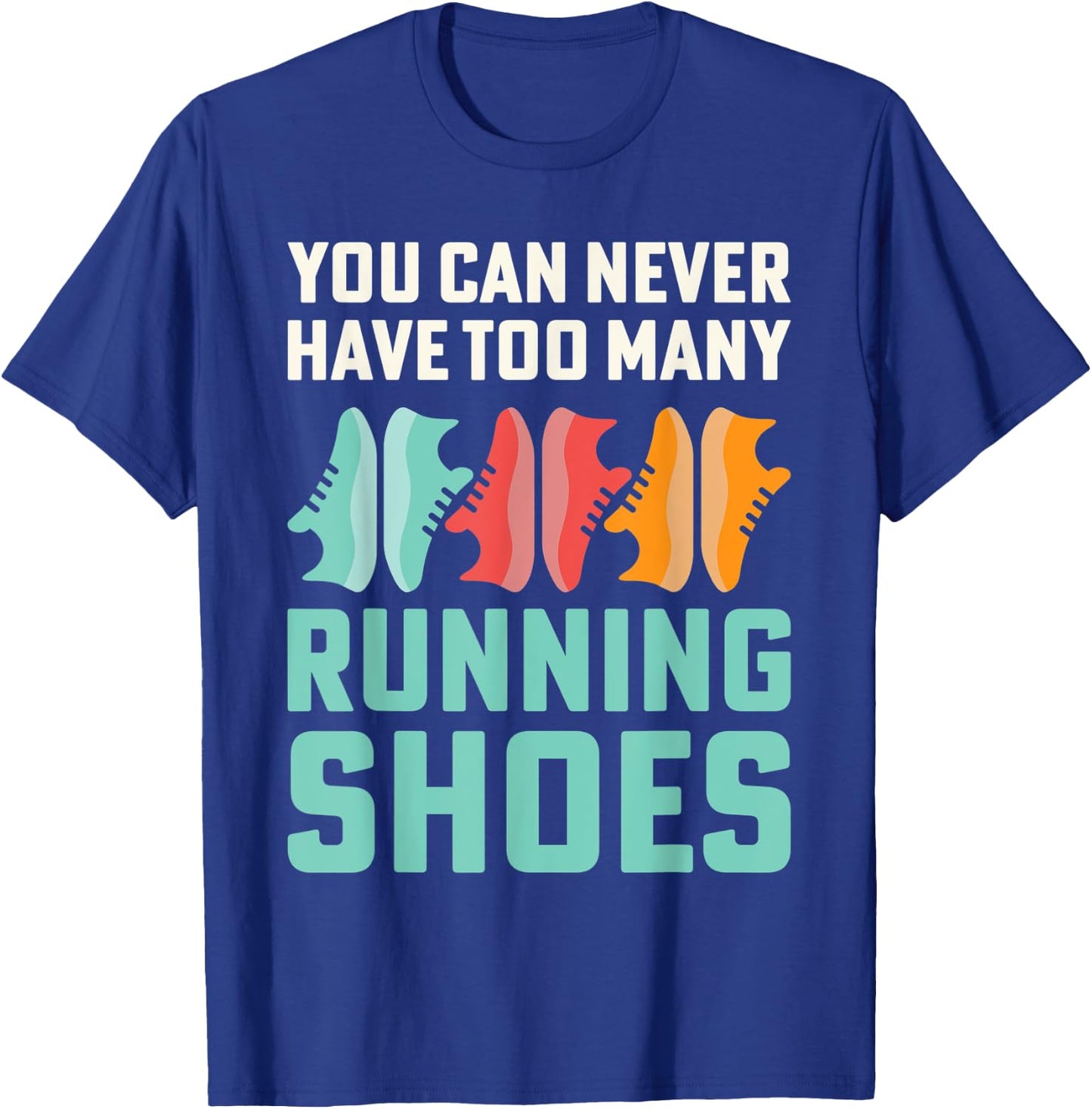 You Can Never Have Too Many Running Shoes Addict T-Shirt - T-Shirt | Royal
