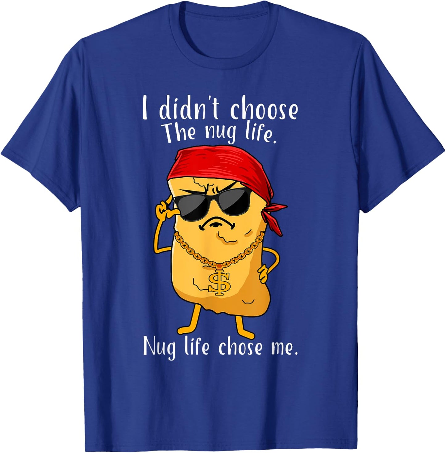I Didn't Choose The Nug Life, Nug Life Chose Me Nugget T-Shirt - T-Shirt | Royal