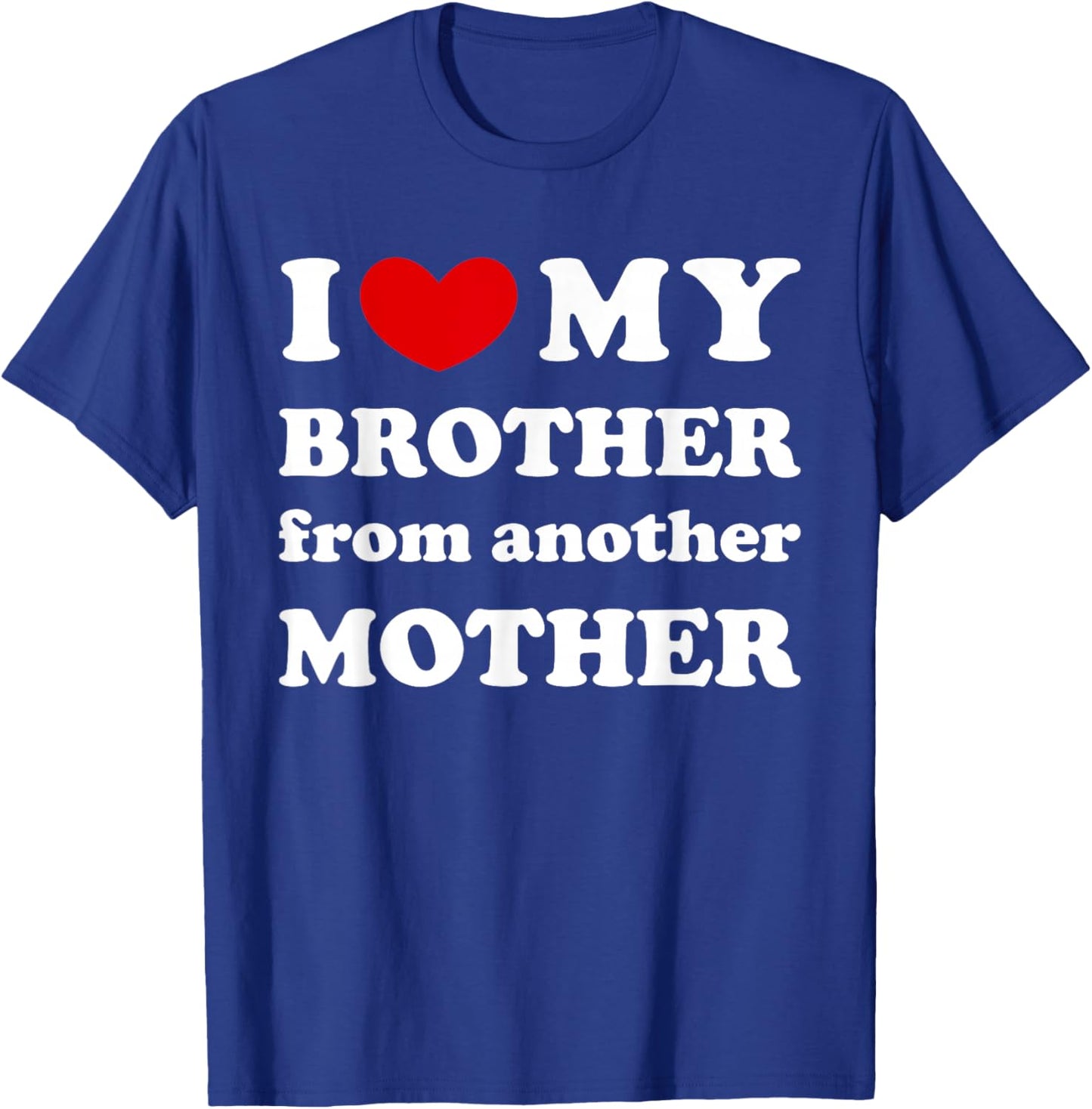 I Love My Brother From Another Mother, I Heart My Bro T-Shirt - T-Shirt | Royal