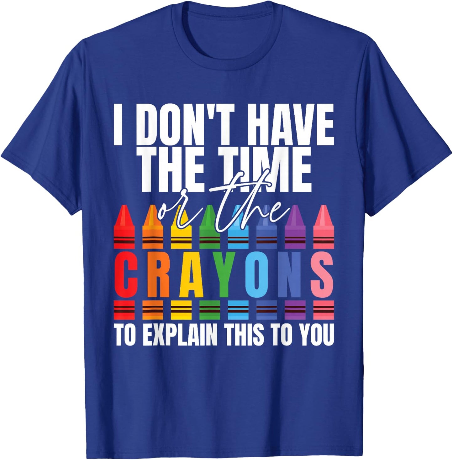 I Don't Have The Time Or The Crayons Sarcastic Saying T-Shirt - T-Shirt | Royal