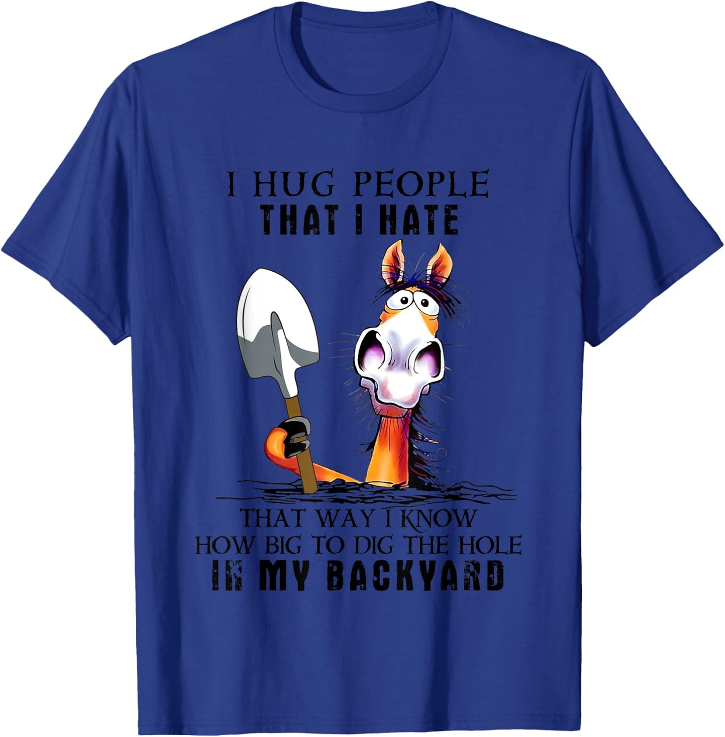 I Hug People That I Hate That Way I Know How Big To Dig T-Shirt - T-Shirt | Royal