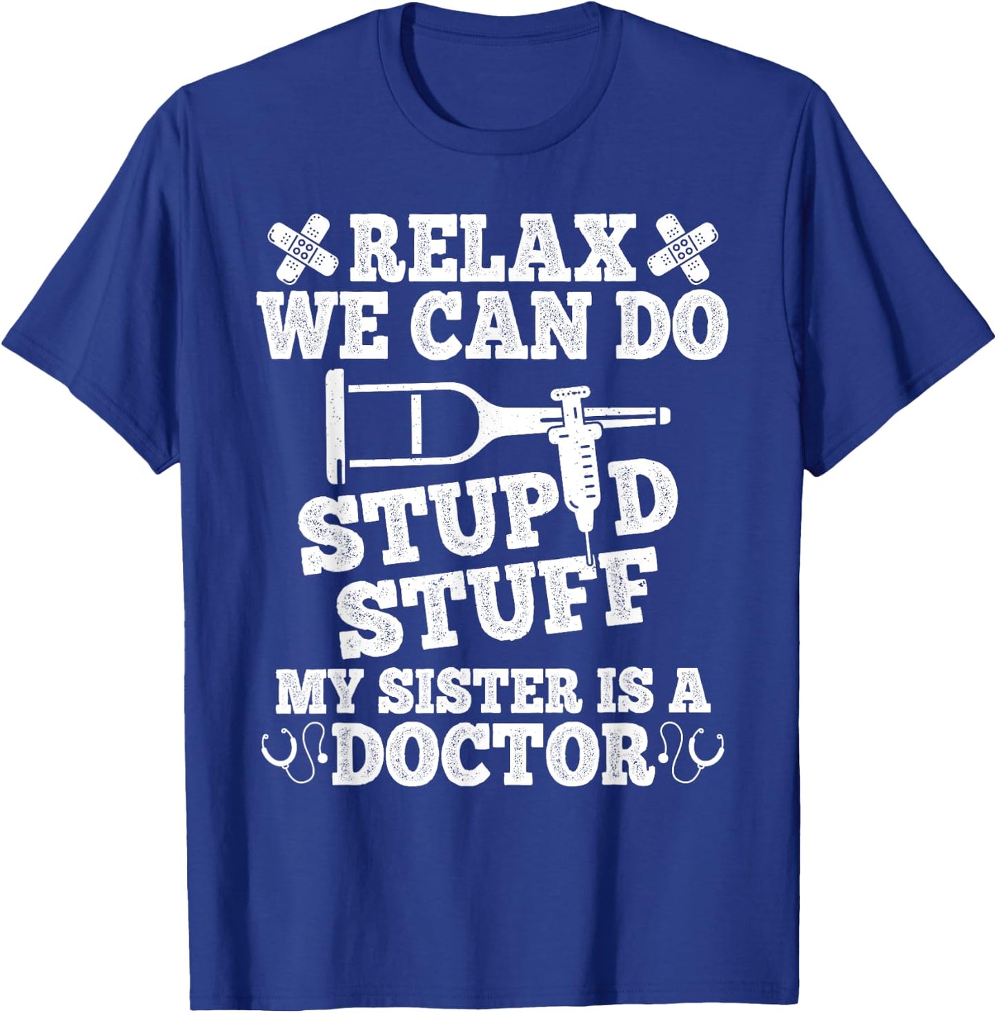 Relax Can Do Stupid Stuff My Sister Is A Doctor Sisters Fun T-Shirt - T-Shirt | Royal